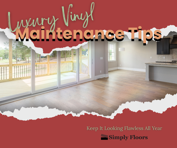 Luxury Vinyl Flooring Maintenance Tips: Keep It Looking Flawless All Year