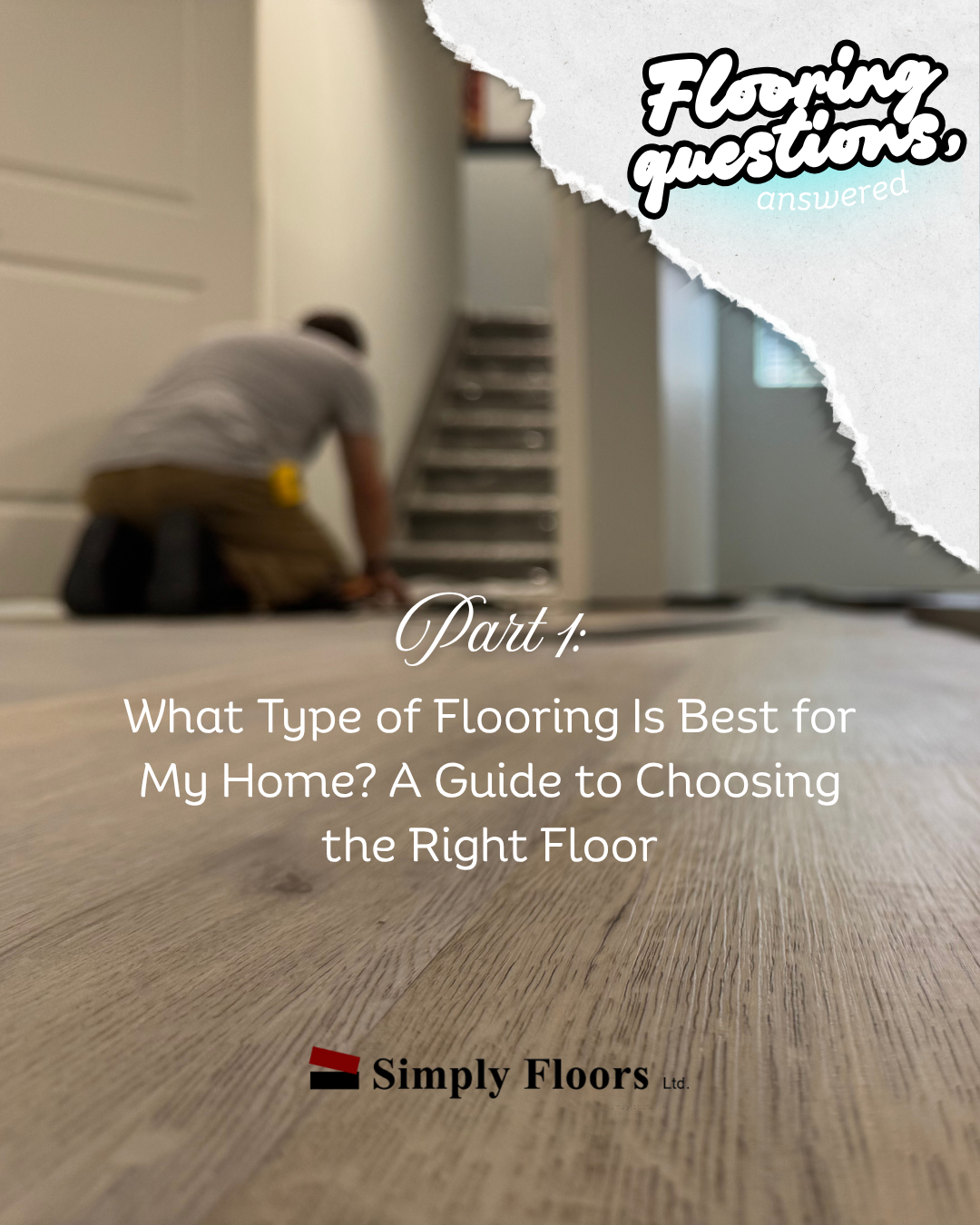 Flooring Questions, answered series Part 1 What Type of Flooring Is Best for My Home? A Guide to Choosing the Right Floor Simply Floors Okotoks