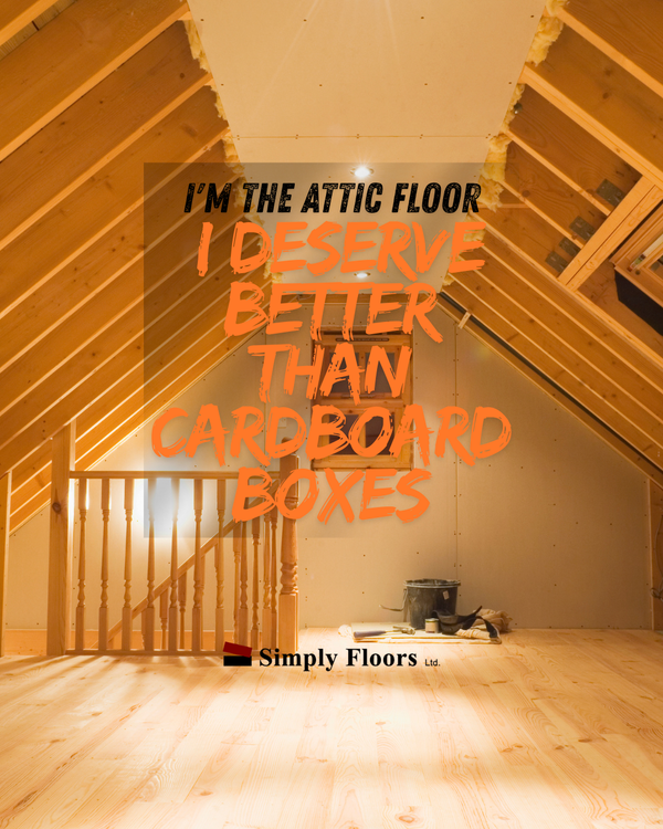 I'm the Attic Floor… I Deserve Better Than Cardboard Boxes