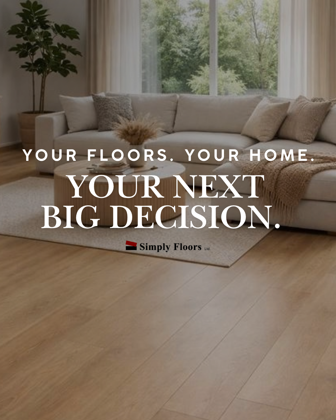 YOUR FLOORS. YOUR HOME. YOUR NEXT BIG DECISION.