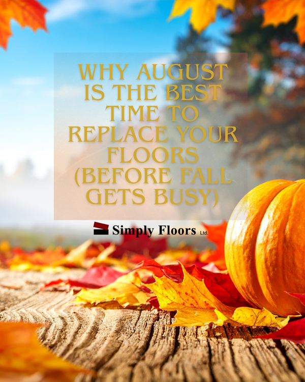 Why August Is the Best Time to Replace Your Floors (Before Fall Gets Busy)